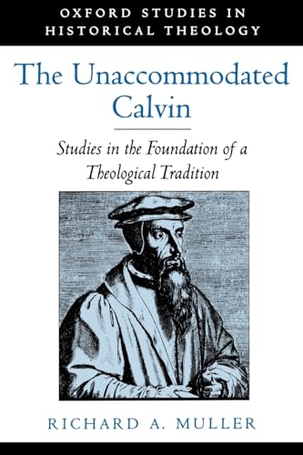 Imagen de archivo de The Unaccommodated Calvin: Studies in the Foundation of a Theological Tradition a la venta por Chiron Media