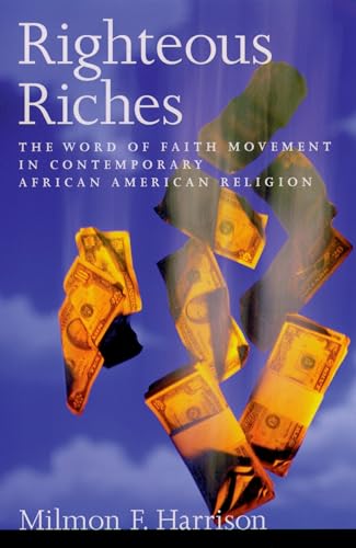 Beispielbild fr Righteous Riches : The Word of Faith Movement in Contemporary African American Religion zum Verkauf von Better World Books