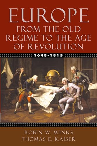 Europe, 1648-1815: From the Old Regime to the Age of Revolution (9780195154467) by Winks, Robin W.; Kaiser, Thomas E.