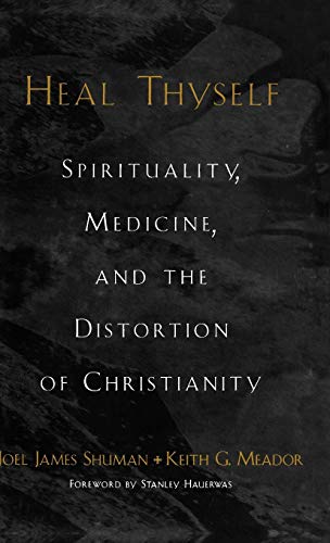 Beispielbild fr Heal Thyself : Spirituality, Medicine, and the Distortion of Christianity zum Verkauf von Better World Books