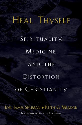 Stock image for Heal Thyself: Spirituality, Medicine, and the Distortion of Christianity for sale by HPB-Movies