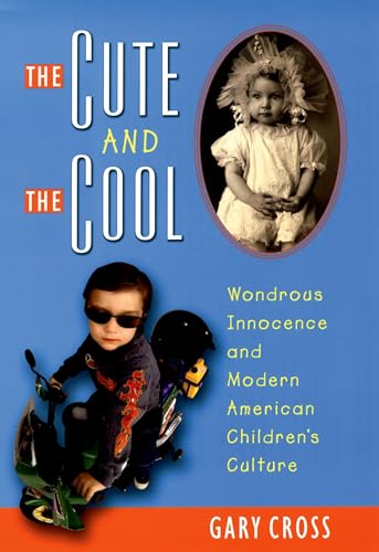 Stock image for The Cute and the Cool : Wondrous Innocence and Modern American Children's Culture for sale by Better World Books