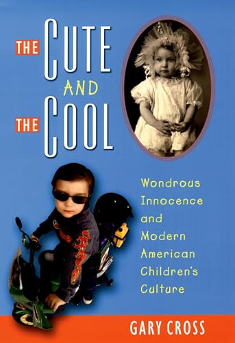 Stock image for The Cute and the Cool: Wondrous Innocence and Modern American Children's Culture for sale by SecondSale