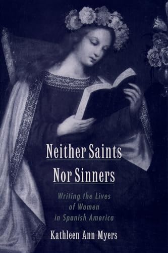 NEITHER SAINTS NOR SINNERS. WRITING THE LIVES OF WOMEN IN SPANISH AMERICA