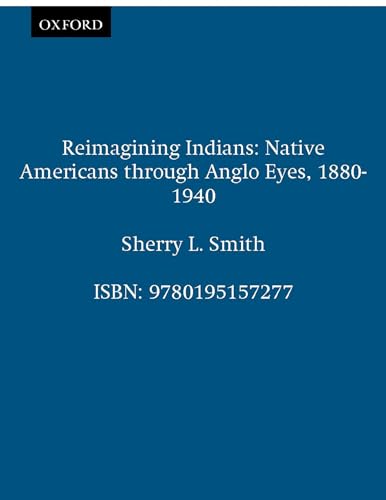 Imagen de archivo de Reimagining Indians: Native Americans Through Anglo Eyes, 1880-1940 a la venta por Chiron Media