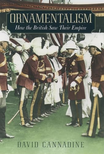 Ornamentalism: How the British Saw Their Empire - Cannadine, Professor of History and Director of the Institute of Historical Research David