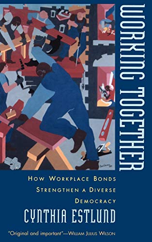 9780195158281: Working Together: How Workplace Bonds Strengthen a Diverse Democracy