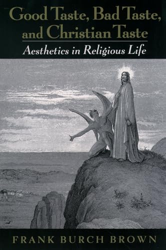 Beispielbild fr Good Taste, Bad Taste, and Christian Taste : Aesthetics in Religious Life zum Verkauf von Better World Books