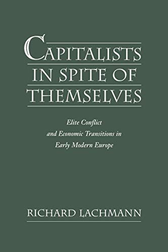 Capitalists in Spite of Themselves: Elite Conflict and European Transitions in Early Modern Europe (Elite Conflict and Economic Transitions in Early Modern Euro) - Lachmann, Richard