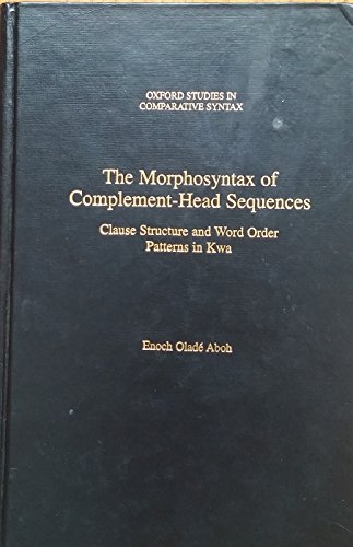 The Morphosyntax of Complement Head Sequences: Clause Structure and Word Order Patterns in Kwa (O...