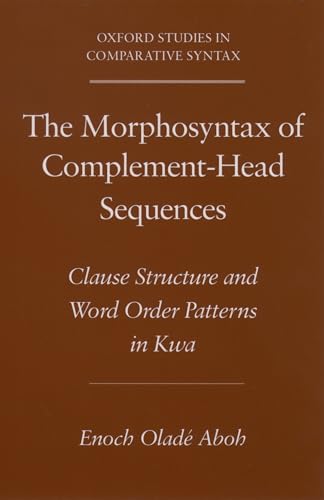 Imagen de archivo de The Morphosyntax of Complement-Head Sequences: Clause Structure and Word Order Patterns in Kwa (Oxford Studies in Comparative Syntax) a la venta por Ria Christie Collections