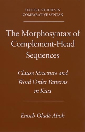 9780195159905: The Morphosyntax of Complement-Head Sequences: Clause Structure and Word Order Patterns in Kwa (Oxford Studies in Comparative Syntax)