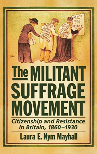 The Militant Suffrage Movement: Citizenship and Resistance in Britain, 1860-1930 [Hardcover] Mayh...