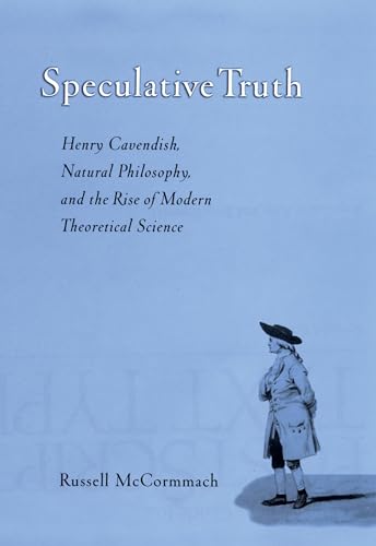 Speculative Truth: Henry Cavendish, Natural Philosophy, and the Rise of Modern Theoretical Science (9780195160048) by McCormmach, Russell