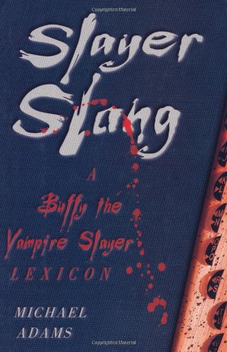 Slayer Slang. A Buffy the Vampire Slayer Lexicon - Michael Adams