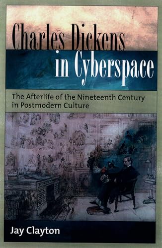 9780195160512: Charles Dickens in Cyberspace: The Afterlife of the Nineteenth Century in Postmodern Culture