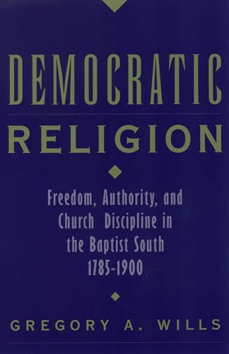 9780195160994: Democratic Religion: Freedom, Authority, and Church Discipline in the Baptist South 1785-1900 (Religion in America)