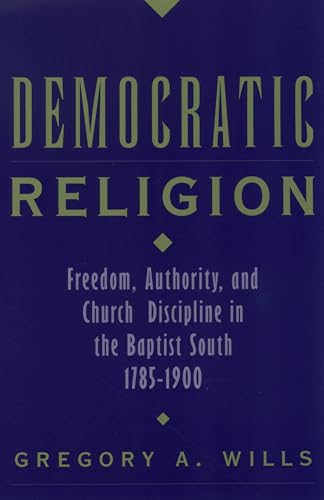 Stock image for Democratic Religion: Freedom, Authority, and Church Discipline in the Baptist South, 1785-1900 (Religion in America) for sale by Book Deals