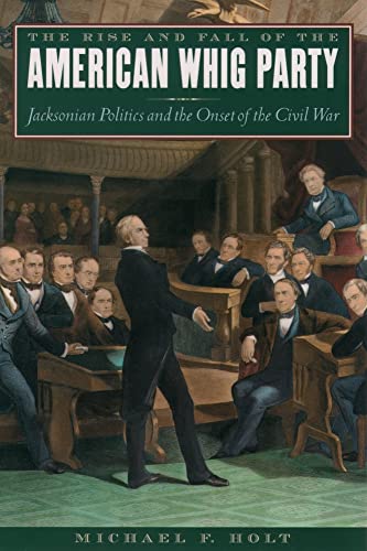 Stock image for The Rise and Fall of the American Whig Party: Jacksonian Politics and the Onset of the Civil War for sale by Solr Books