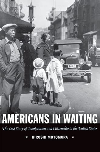 Americans in Waiting: The Lost Story of Immigration and Citizenship in the United States (9780195163452) by Motomura, Hiroshi