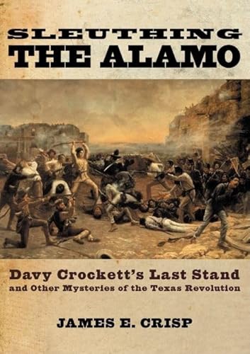 9780195163506: Sleuthing the Alamo: Davy Crockett's Last Stand and Other Mysteries of the Texas Revolution (New Narratives in American History)
