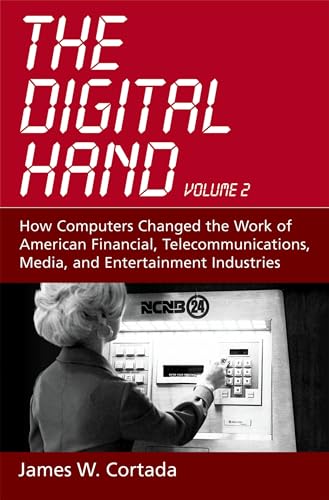 The Digital Hand: Volume II: How Computers Changed the Work of American Financial, Telecommunications, Media, and Entertainment Industries (9780195165876) by Cortada, James W.