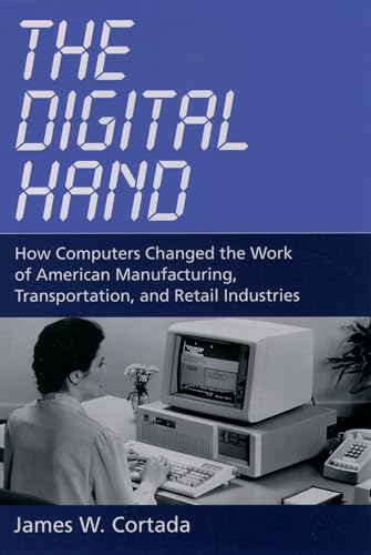 Stock image for The Digital Hand : How Computers Changed the Work of American Manufacturing, Transportation, and Retail Industries for sale by Better World Books
