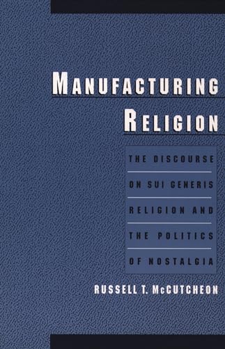 Beispielbild fr Manufacturing Religion: The Discourse on Sui Generis Religion and the Politics of Nostalgia zum Verkauf von BooksRun
