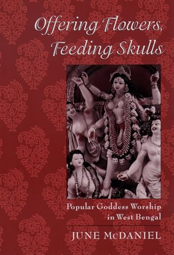 Stock image for Offering Flowers, Feeding Skulls: Popular Goddess Worship in West Bengal for sale by Hilltop Book Shop
