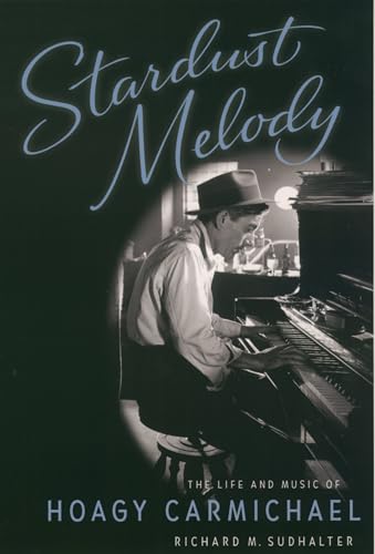 Stardust Melody: The Life and Music of Hoagy Carmichael (9780195168983) by Sudhalter, Richard M.