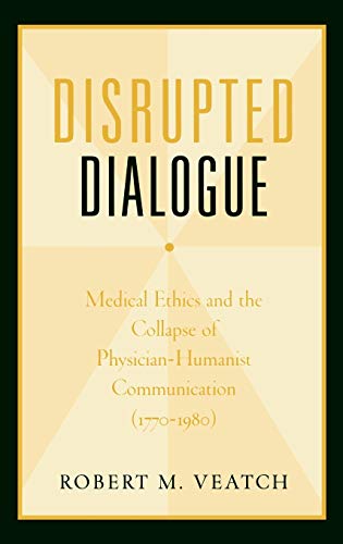 9780195169768: Disrupted Dialogue: Medical Ethics and the Collapse of Physician/Humanist Communication, 1770-1980