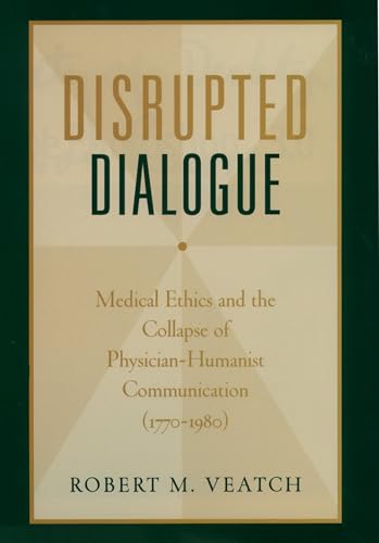 Stock image for Disrupted Dialogue: Medical Ethics and the Collapse of Physician-Humanist Communication (1770-1980) for sale by Wonder Book