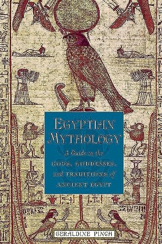 Egyptian Mythology : A Guide to the Gods, Goddesses, and Traditions of Ancient Egypt - Geraldine Pinch