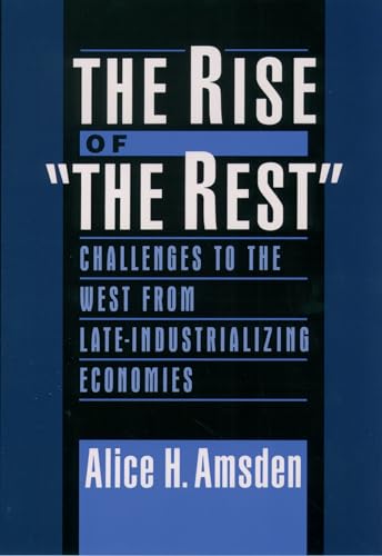 The Rise of "The Rest": Challenges to the West from Late-Industrializing Economies (9780195170597) by Amsden, Alice H.