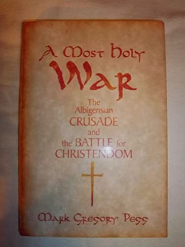 A MOST HOLY WAR The Albigensian Crusade and the Battle for Christendom - Pegg, Mark Gregory