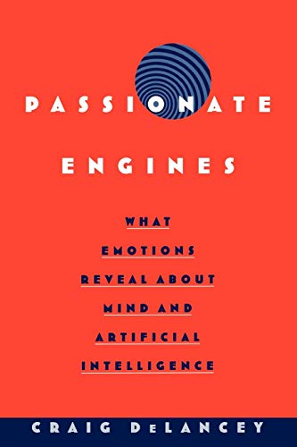 Passionate Engines: What Emotions Reveal about the Mind and Artificial Intelligence (9780195173666) by DeLancey, Craig