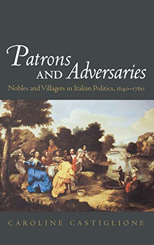 Patrons and Adversaries: Nobles and Villagers in Italian Politics, 1640-1760 [Hardcover] Castigli...