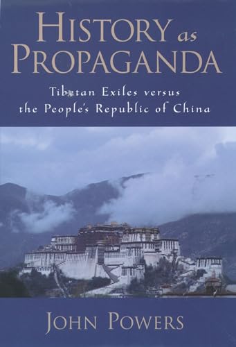 History As Propaganda: Tibetan Exiles versus the People's Republic of China (9780195174267) by Powers, John