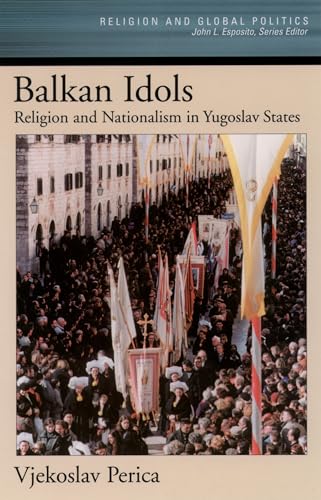 Imagen de archivo de Balkan Idols: Religion and Nationalism in Yugoslav States (Religion and Global Politics) a la venta por Dunaway Books