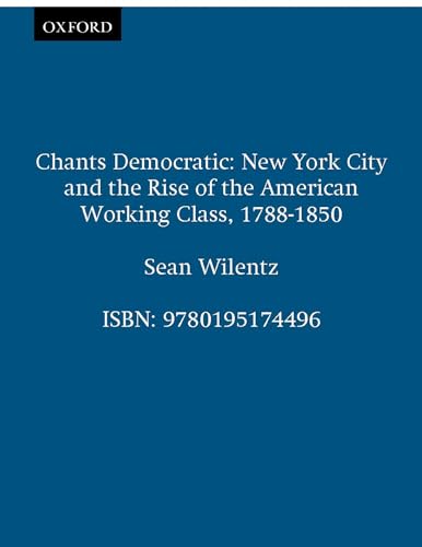 9780195174496: Chants Democratic: New York City and the Rise of the American Working Class, 1788-1850