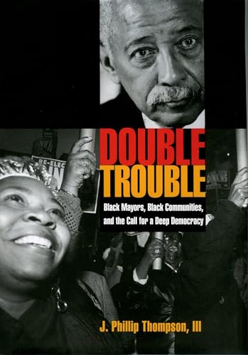 Double Trouble: Black Mayors, Black Communities, and the Call for a Deep Democracy (Transgressing...