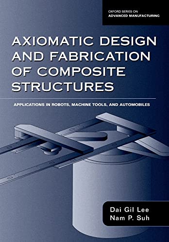 9780195178777: Axiomatic Design and Fabrication of Composite Structures: Applications in Robots, Machine Tools, and Automobiles (Oxford Series on Advanced Manufacturing)