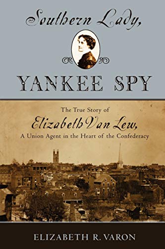 Stock image for Southern Lady, Yankee Spy: The True Story of Elizabeth Van Lew, a Union Agent in the Heart of the Confederacy for sale by New Legacy Books