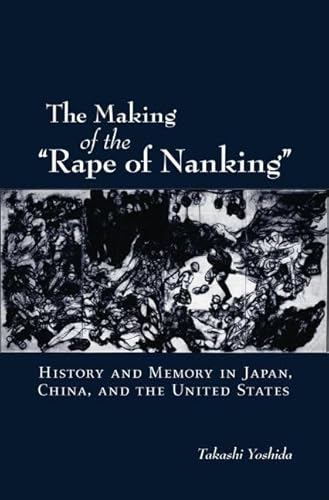 9780195180961: The Making of the "Rape of Nanking": History and Memory in Japan, China, and the United States (Studies of the Weatherhead East Asian Institute)