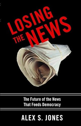 Beispielbild fr Losing the News: The Future of the News that Feeds Democracy (Institutions of American Democracy) zum Verkauf von Wonder Book