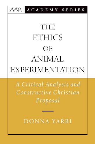 9780195181791: The Ethics of Animal Experimentation: A Critical Analysis and Constructive Christian Proposal (AAR Academy Series)