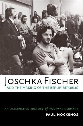 Stock image for Joschka Fischer and the Making of the Berlin Republic: An Alternative History of Postwar Germany for sale by SecondSale