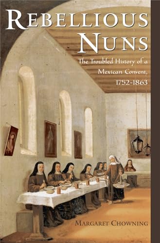 Imagen de archivo de Rebellious Nuns: The Troubled History of a Mexican Convent, 1752-1863 a la venta por AwesomeBooks