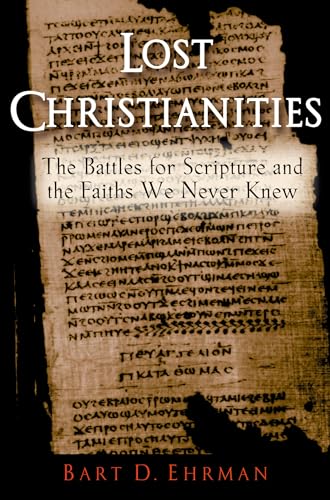 Lost Christianities : The Battles for Scripture and the Faiths We Never Knew - Bart D. (Bowman and Gordon Gray Professor of Religious Studies Ehrman