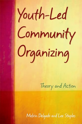 Youth-Led Community Organizing: Theory and Action (9780195182767) by Delgado, Melvin; Staples, Lee